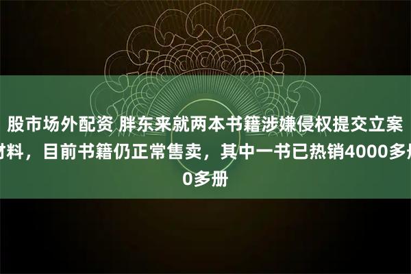 股市场外配资 胖东来就两本书籍涉嫌侵权提交立案材料，目前书籍仍正常售卖，其中一书已热销4000多册