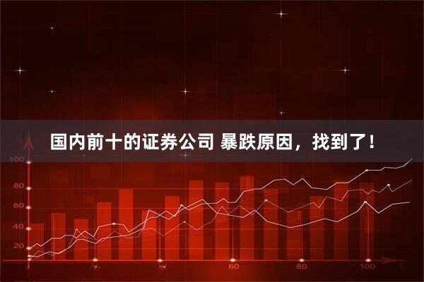 国内前十的证券公司 暴跌原因，找到了！